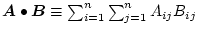 $\mbox{\boldmath$A$}\bullet \mbox{\boldmath$B$}\equiv \sum_{i=1}^{n}\sum_{j=1}^{n}A_{ij}B_{ij}$