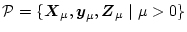 $ {\cal P} = \{ \mbox{\boldmath$X$}_{\mu},\mbox{\boldmath$y$}_{\mu},\mbox{\boldmath$Z$}_{\mu} ~\vert~ \mu > 0 \}$