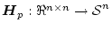 $\mbox{\boldmath$H$}_{p}:\Re^{n \times n} \rightarrow \mbox{${\cal S}$}^{n}$