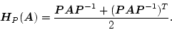 \begin{displaymath}
\mbox{\boldmath$H$}_{P}(\mbox{\boldmath$A$}) = \frac{\mbox{...
...dmath$P$}\mbox{\boldmath$A$}\mbox{\boldmath$P$}^{-1})^{T}}{2}.
\end{displaymath}