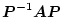 $ \mbox{\boldmath$P$}^{-1}\mbox{\boldmath$A$}\mbox{\boldmath$P$}$