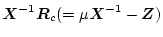 $\mbox{\boldmath$X$}^{-1} \mbox{\boldmath$R$}_c (= \mu \mbox{\boldmath$X$}^{-1} - \mbox{\boldmath$Z$})$