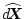 $\widehat{\mbox{$d$\hspace{-0.21em}\mbox{\boldmath$X$}}}$