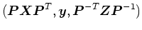 $(\mbox{\boldmath$P$}\mbox{\boldmath$X$}\mbox{\boldmath$P$}^{T},\mbox{\boldmath$y$},\mbox{\boldmath$P$}^{-T}\mbox{\boldmath$Z$}\mbox{\boldmath$P$}^{-1})$