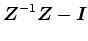 $\mbox{\boldmath$Z$}^{-1} \mbox{\boldmath$Z$}- \mbox{\boldmath$I$}$