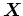 $\mbox{\boldmath$X$}$