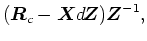 $\displaystyle (\mbox{\boldmath$R$}_c - \mbox{\boldmath$X$}\mbox{$d$\hspace{-0.16em}\mbox{\boldmath$Z$}}) \mbox{\boldmath$Z$}^{-1},$