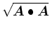 $\sqrt{\mbox{\boldmath$A$}\bullet \mbox{\boldmath$A$}}$