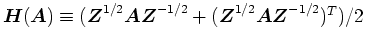 $
\mbox{\boldmath$H$}(\mbox{\boldmath$A$}) \equiv \big( \mbox{\boldmath$Z$}^{1/2...
...{\boldmath$Z$}^{1/2}\mbox{\boldmath$A$}\mbox{\boldmath$Z$}^{-1/2})^{T} \big)/2
$