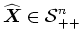 $\widehat{\mbox{\boldmath$X$}} \in \mbox{$\cal{S}$}^n_{++}$